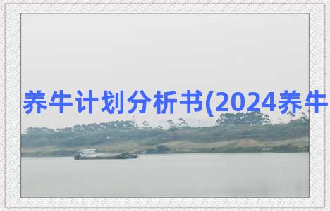 养牛计划分析书(2024养牛最近分析)